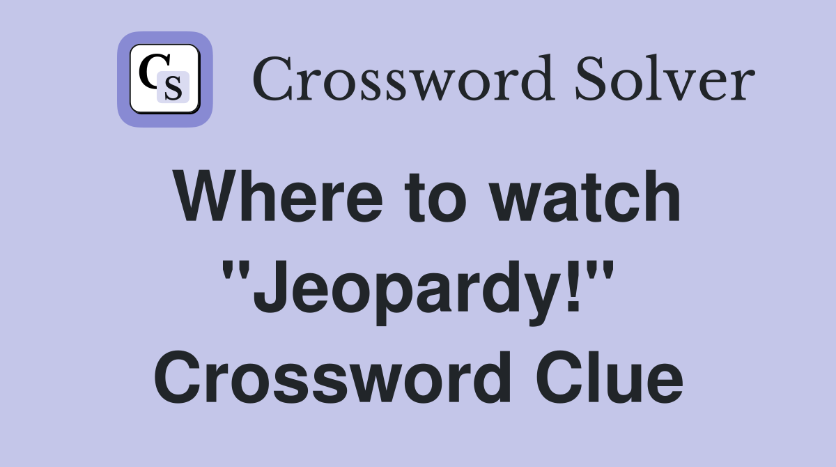 Where to watch "Jeopardy!" Crossword Clue