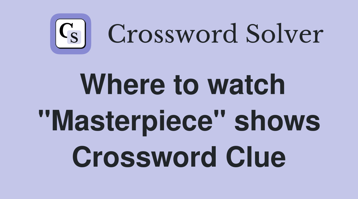 Where to watch "Masterpiece" shows Crossword Clue