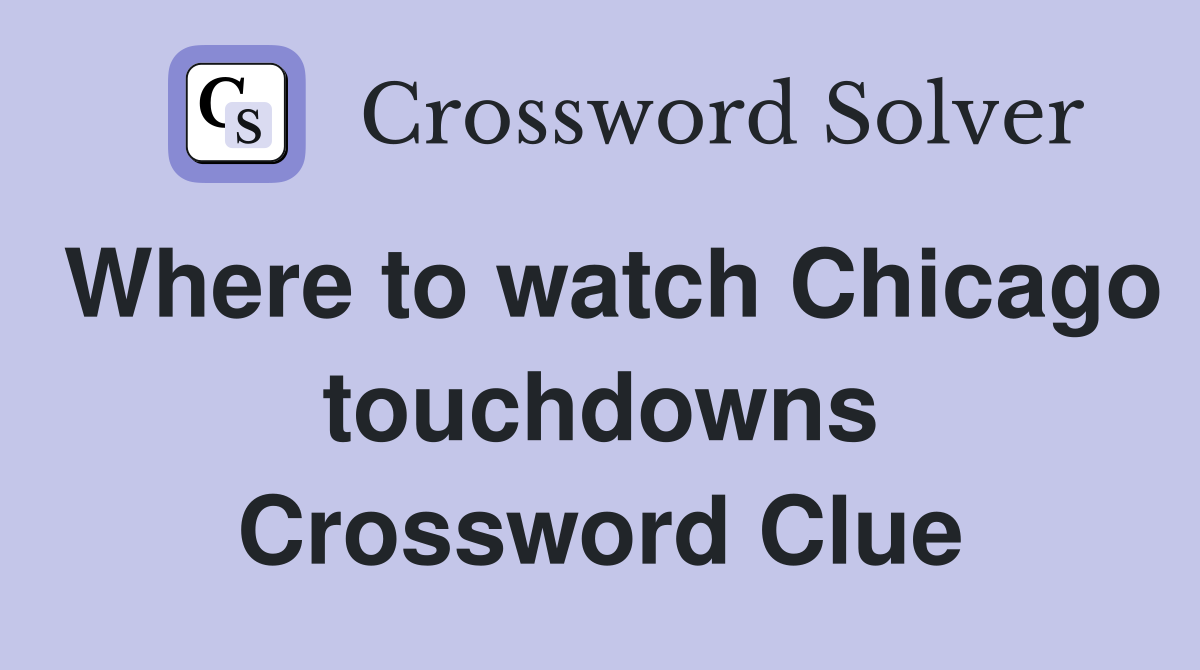Where to watch Chicago touchdowns Crossword Clue