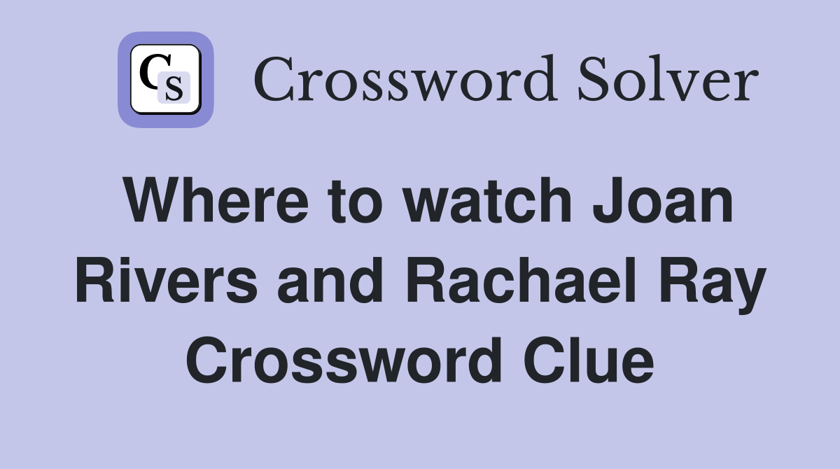 Where to watch Joan Rivers and Rachael Ray Crossword Clue