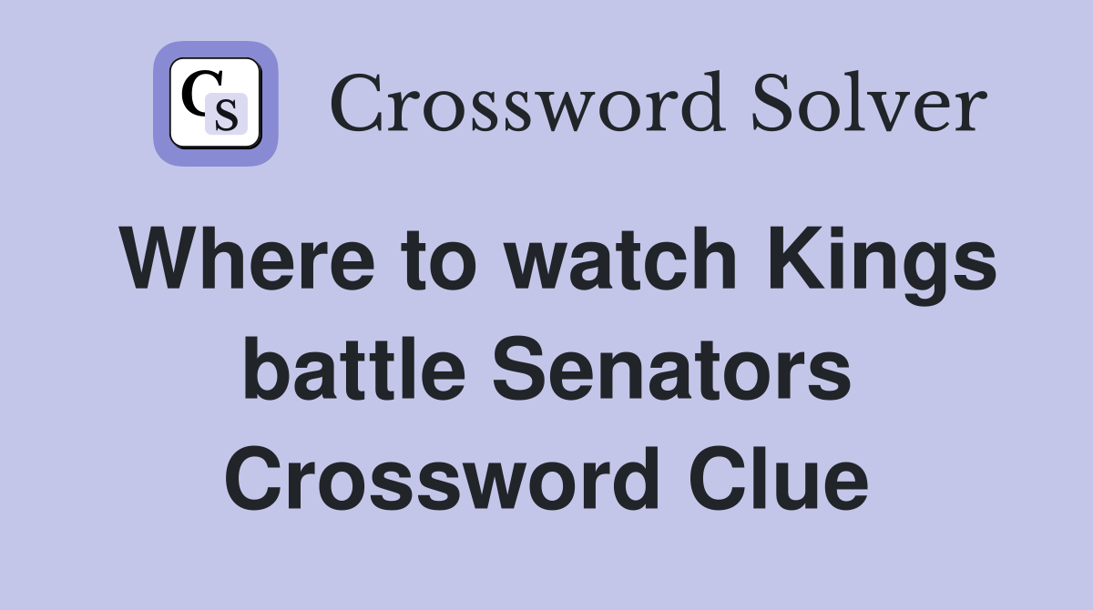 Where to watch Kings battle Senators Crossword Clue