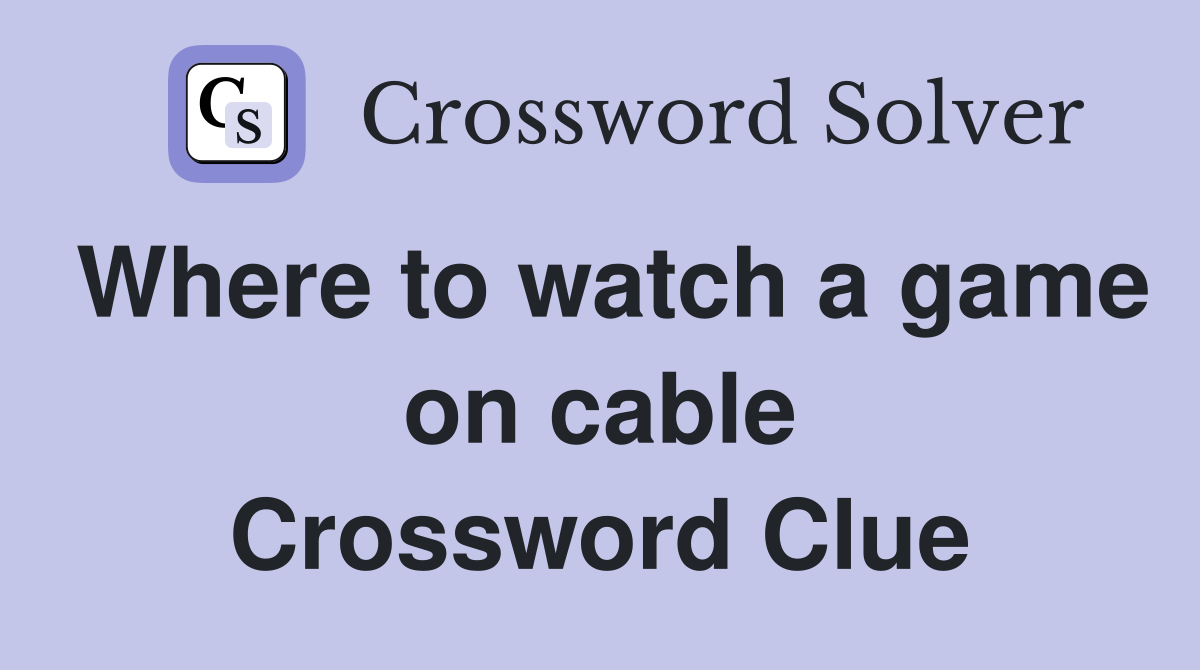 Where to watch a game on cable Crossword Clue