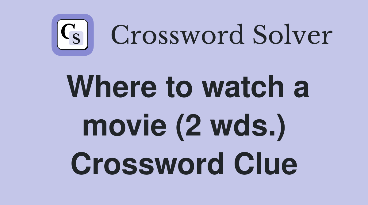 Where to watch a movie (2 wds.) Crossword Clue