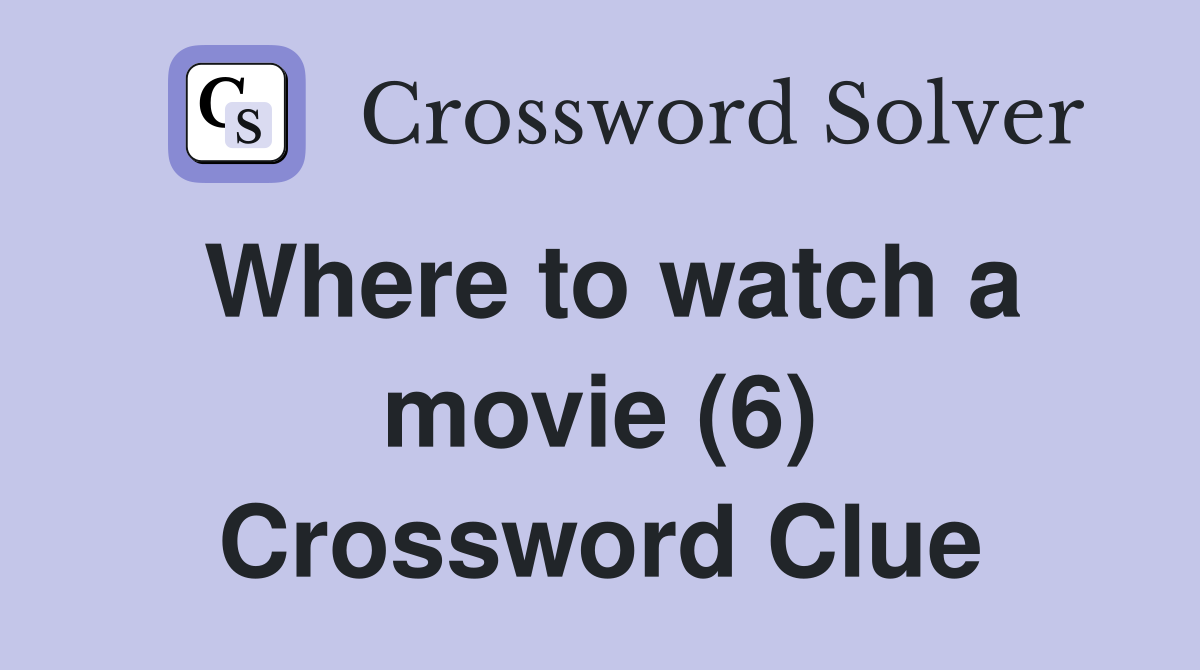 Where to watch a movie (6) Crossword Clue