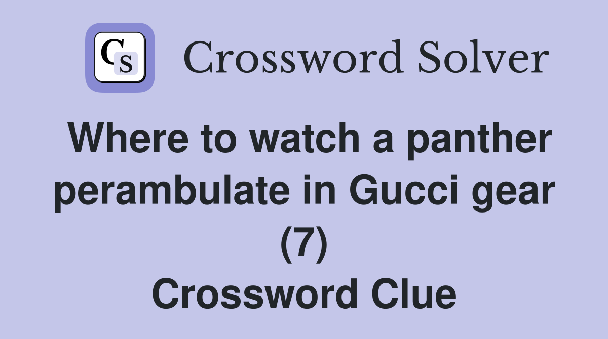Where to watch a panther perambulate in Gucci gear (7) Crossword Clue