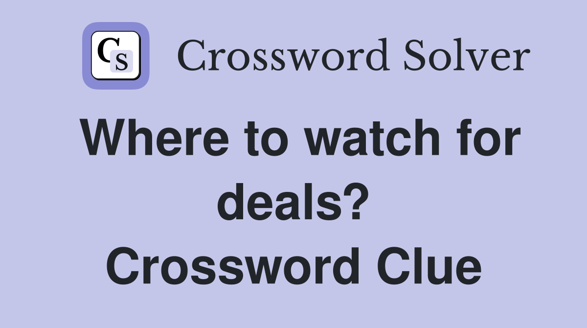 Where to watch for deals? Crossword Clue