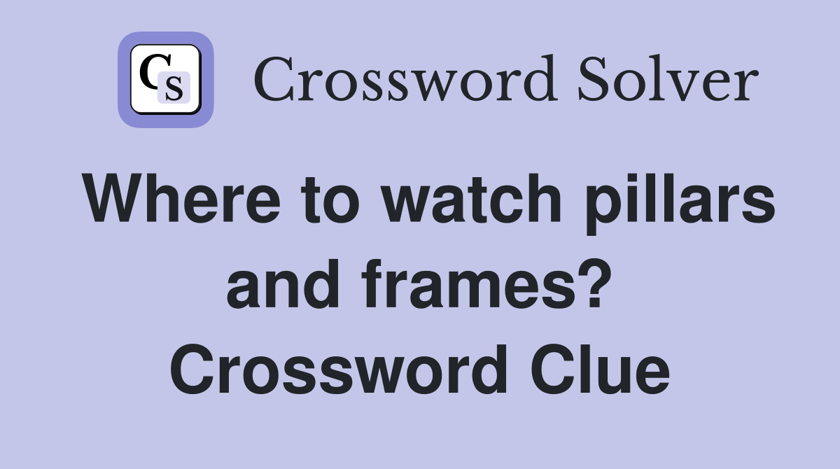 Where to watch pillars and frames? Crossword Clue