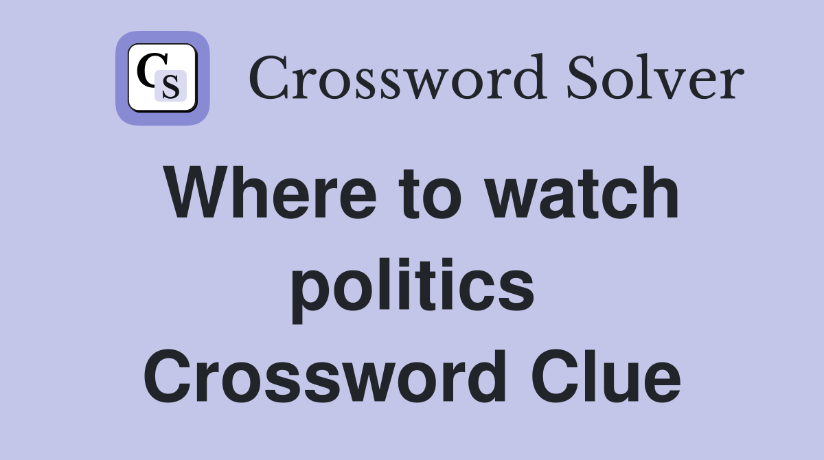 Where to watch politics Crossword Clue