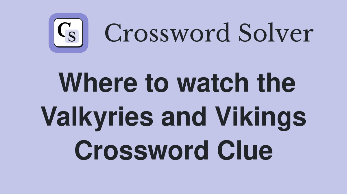 Where to watch the Valkyries and Vikings Crossword Clue