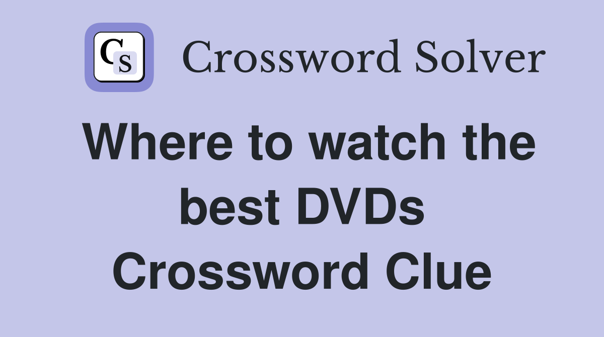 Where to watch the best DVDs Crossword Clue