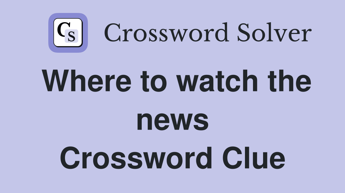 Where to watch the news Crossword Clue