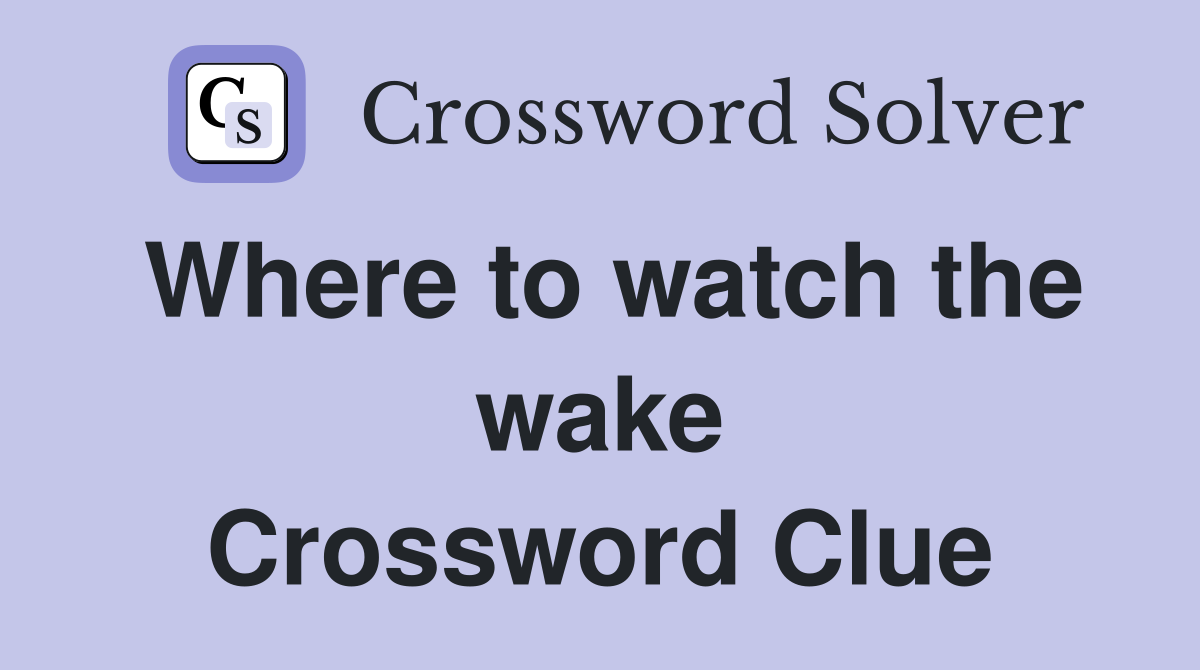 Where to watch the wake Crossword Clue