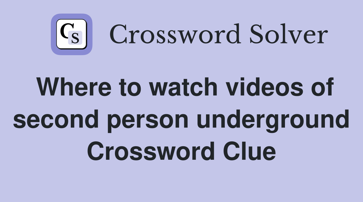 Where to watch videos of second person underground Crossword Clue