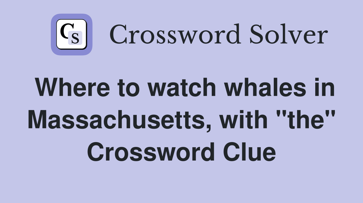 Where to watch whales in Massachusetts, with "the" Crossword Clue