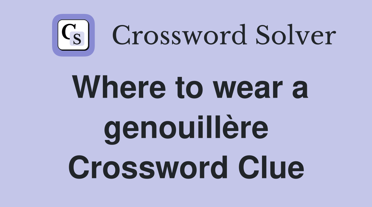 Where to wear a genouillère Crossword Clue