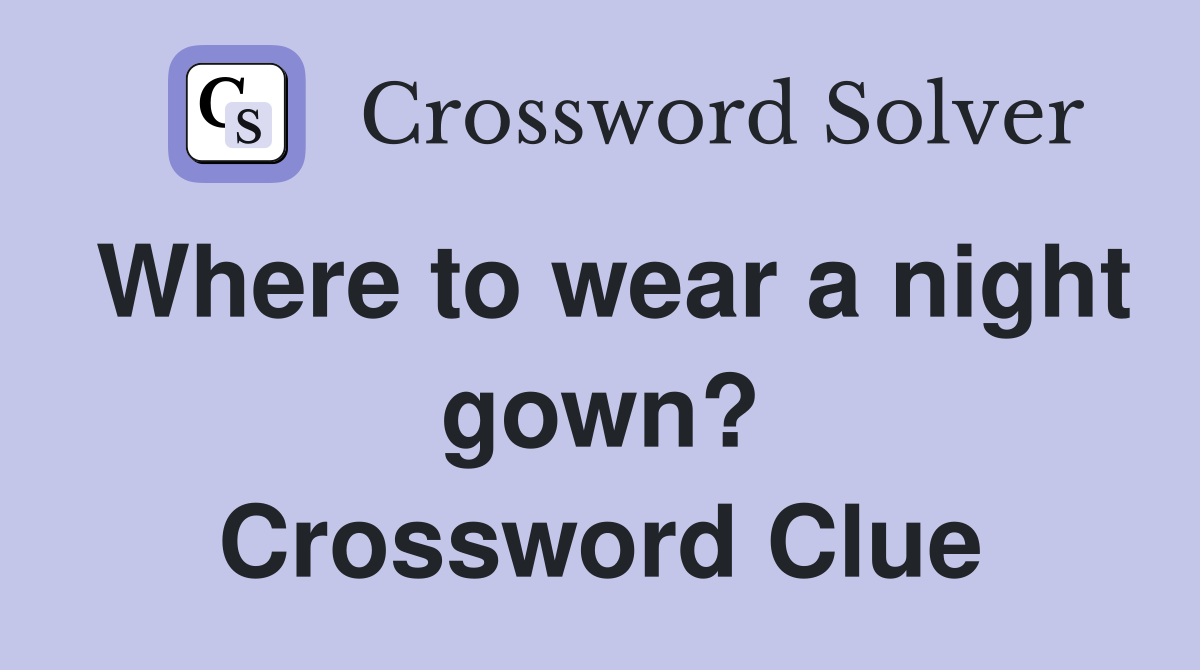Where to wear a night gown? Crossword Clue