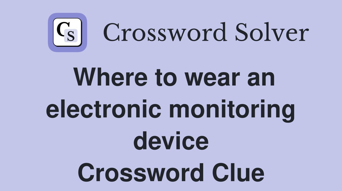 Where to wear an electronic monitoring device Crossword Clue
