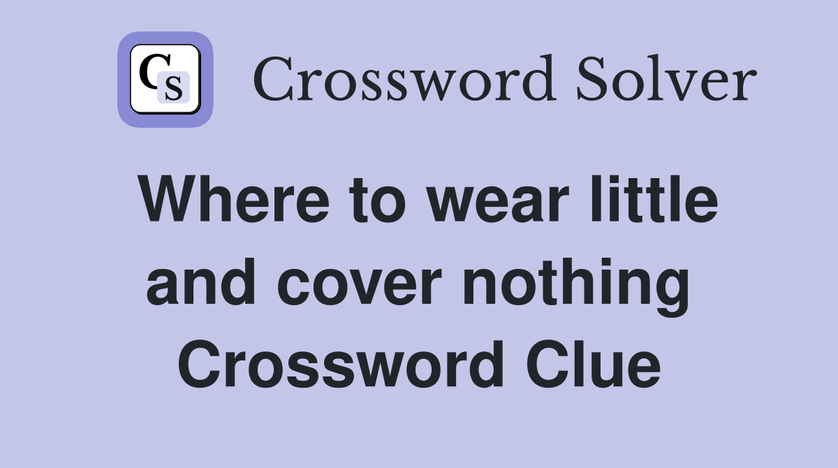 Where to wear little and cover nothing Crossword Clue