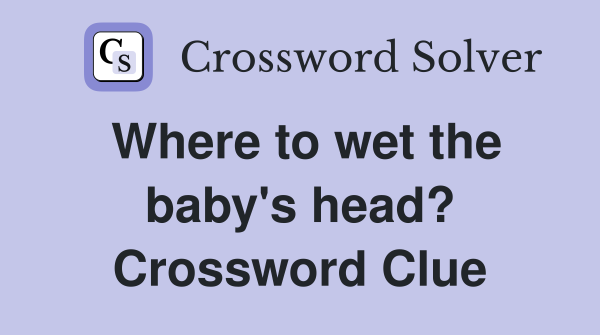 Where to wet the baby's head? Crossword Clue