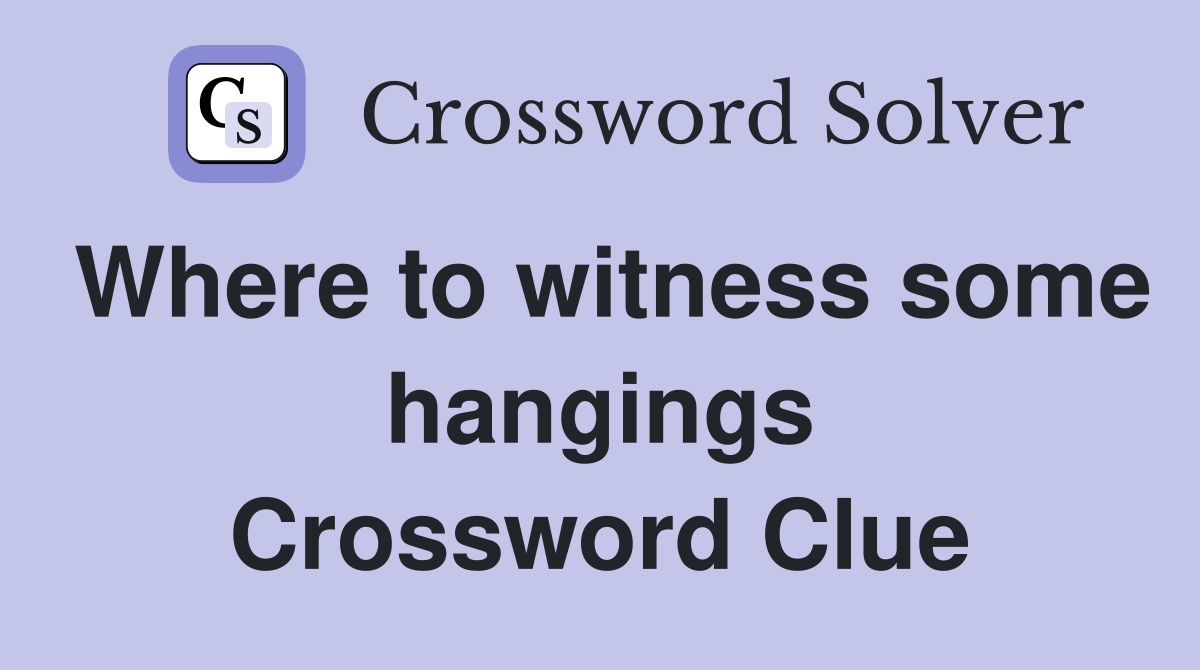 Where to witness some hangings Crossword Clue