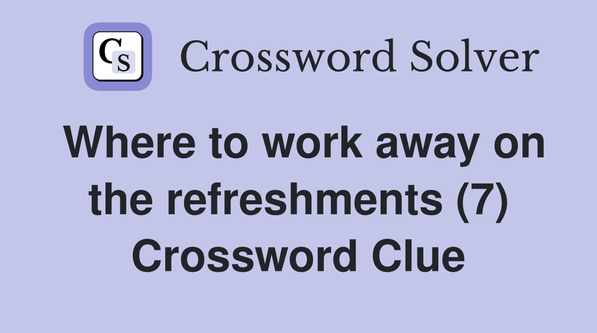 Where to work away on the refreshments (7) Crossword Clue