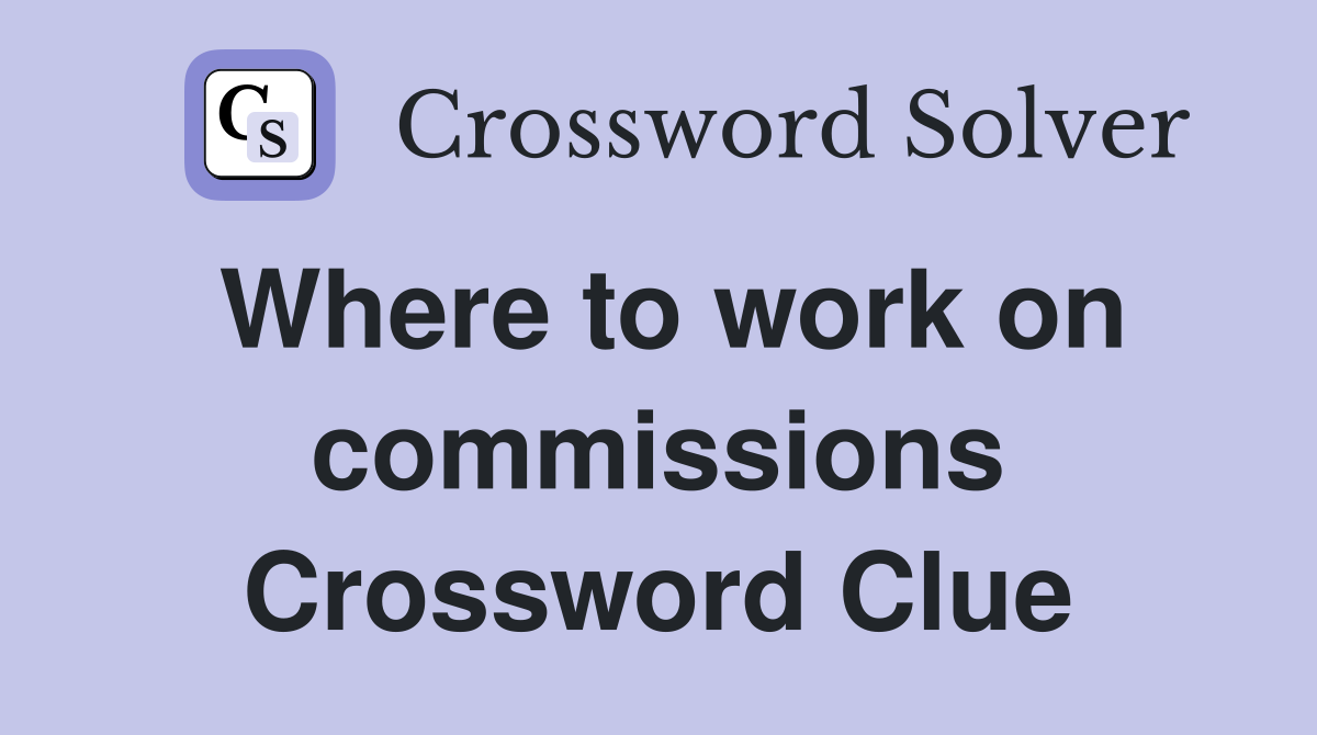 Where to work on commissions Crossword Clue