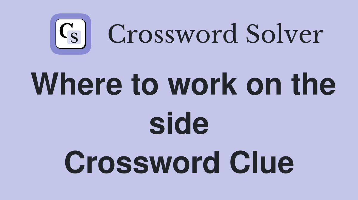 Where to work on the side Crossword Clue