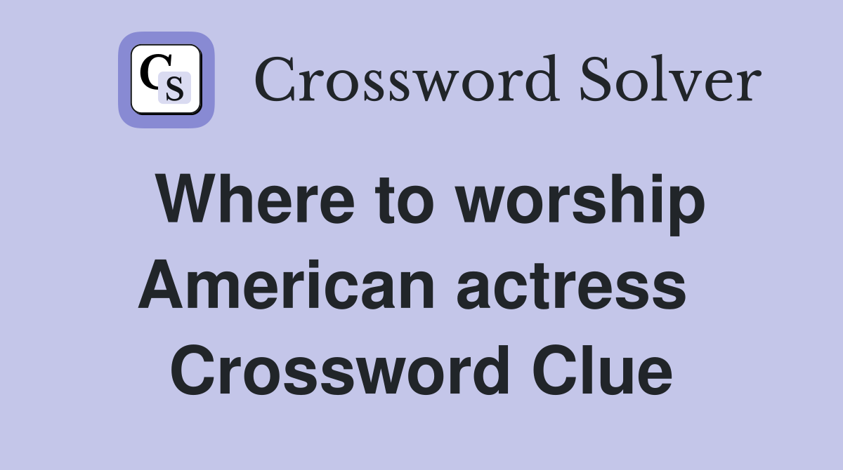Where to worship American actress  Crossword Clue