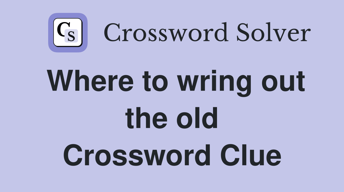 Where to wring out the old Crossword Clue