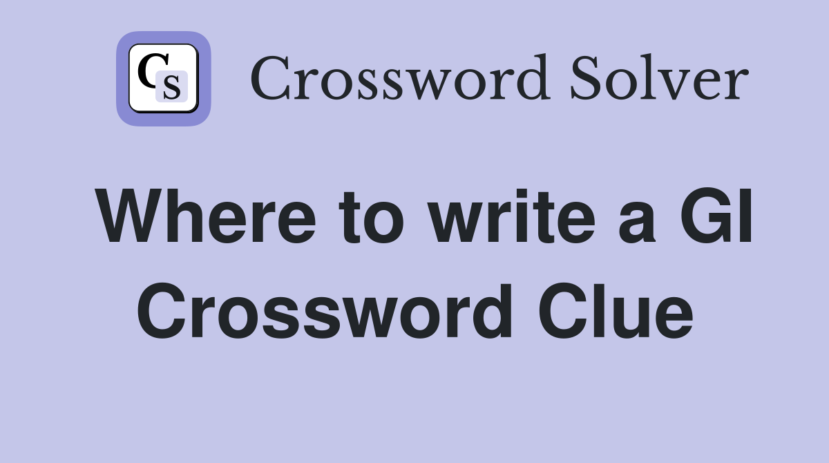 Where to write a GI Crossword Clue