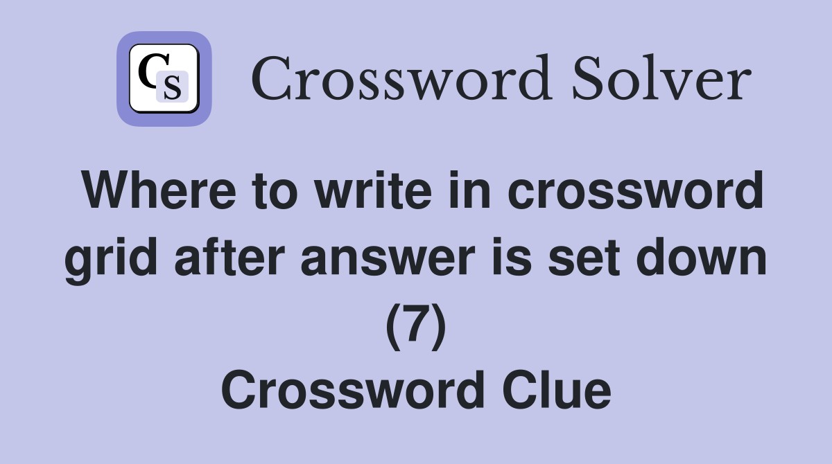 Where to write in crossword grid after answer is set down (7) Crossword Clue
