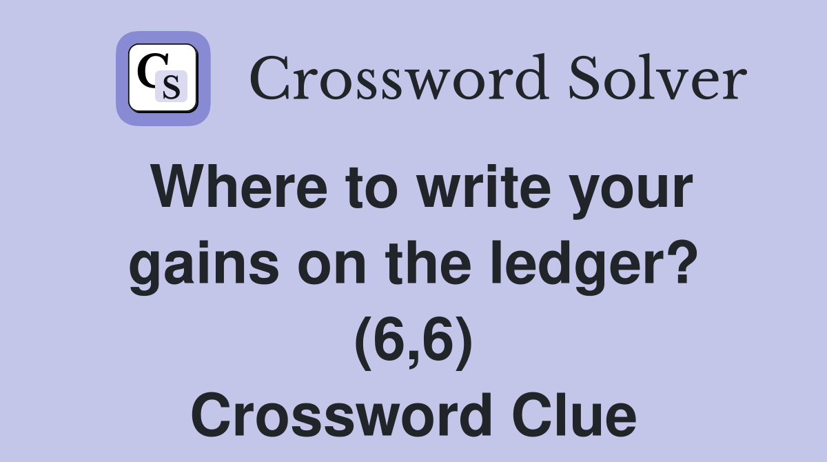Where to write your gains on the ledger? (6,6) Crossword Clue