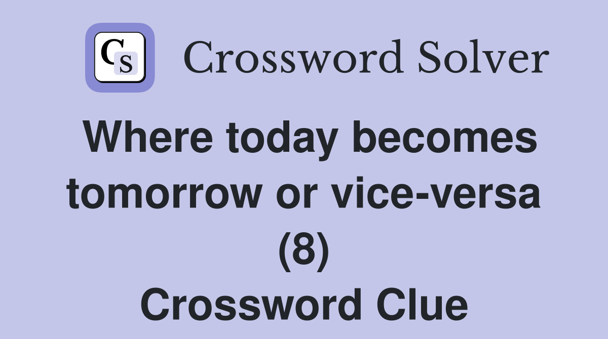 Where today becomes tomorrow or vice-versa (8) Crossword Clue