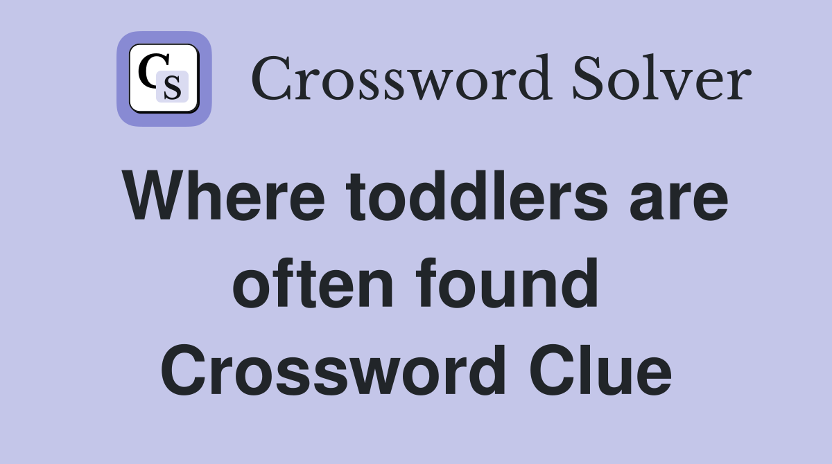 Where toddlers are often found Crossword Clue