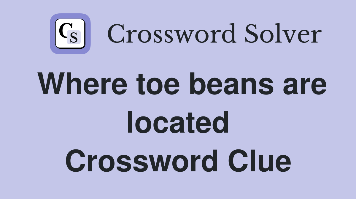 Where toe beans are located Crossword Clue