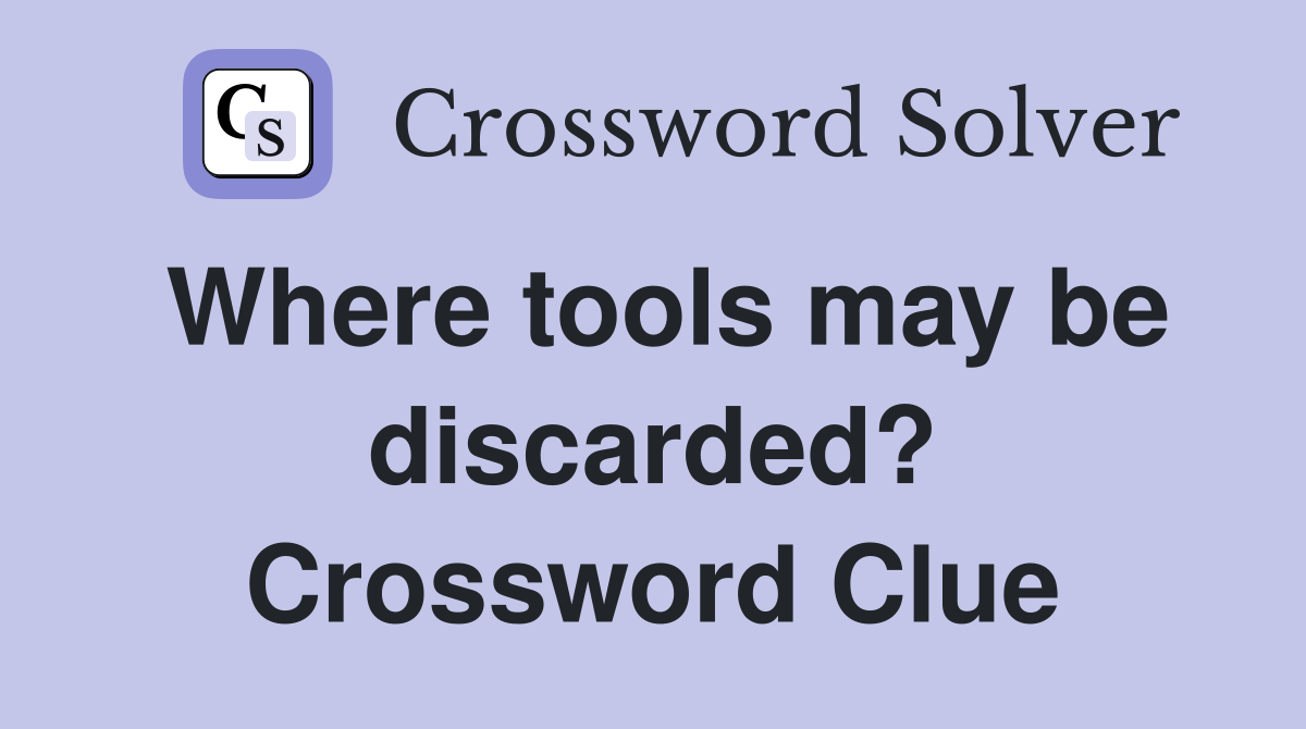 Where tools may be discarded? Crossword Clue