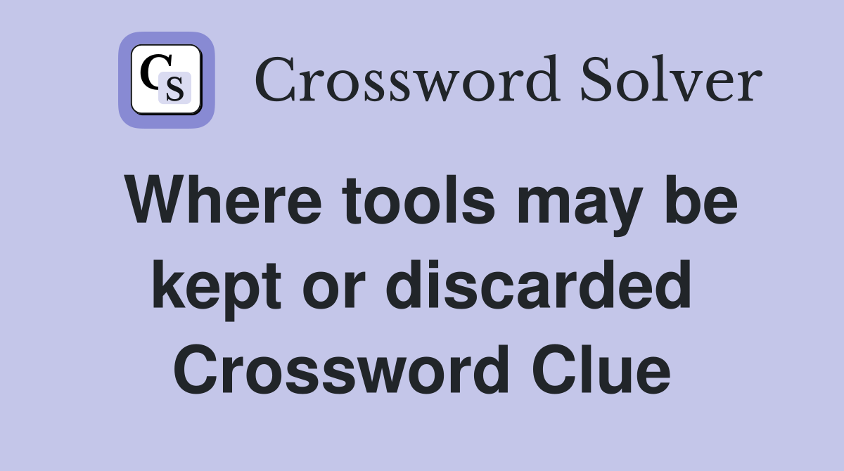 Where tools may be kept or discarded Crossword Clue