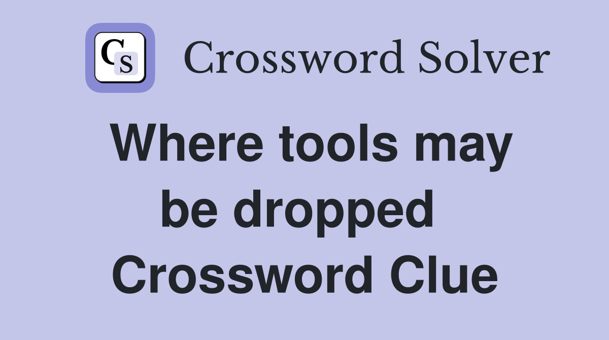 Where tools may be dropped  Crossword Clue