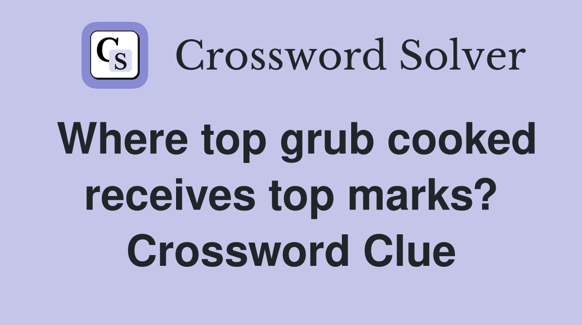 Where top grub cooked receives top marks? Crossword Clue
