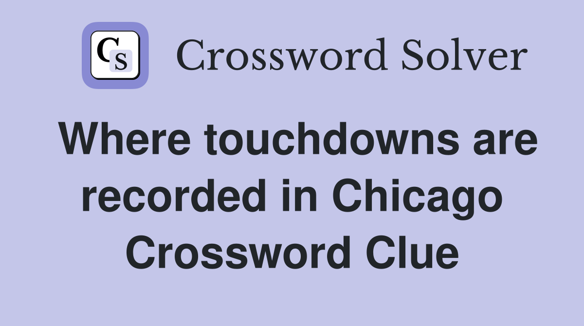 Where touchdowns are recorded in Chicago Crossword Clue