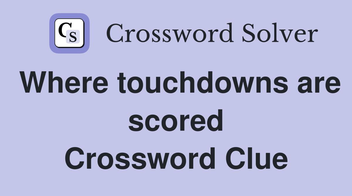 Where touchdowns are scored Crossword Clue