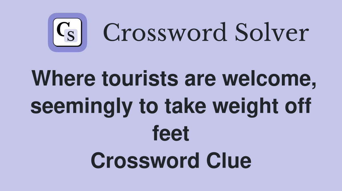 Where tourists are welcome, seemingly to take weight off feet Crossword Clue