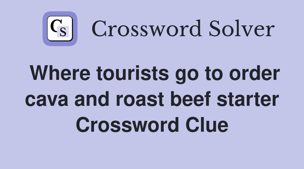 Where tourists go to order cava and roast beef starter Crossword Clue