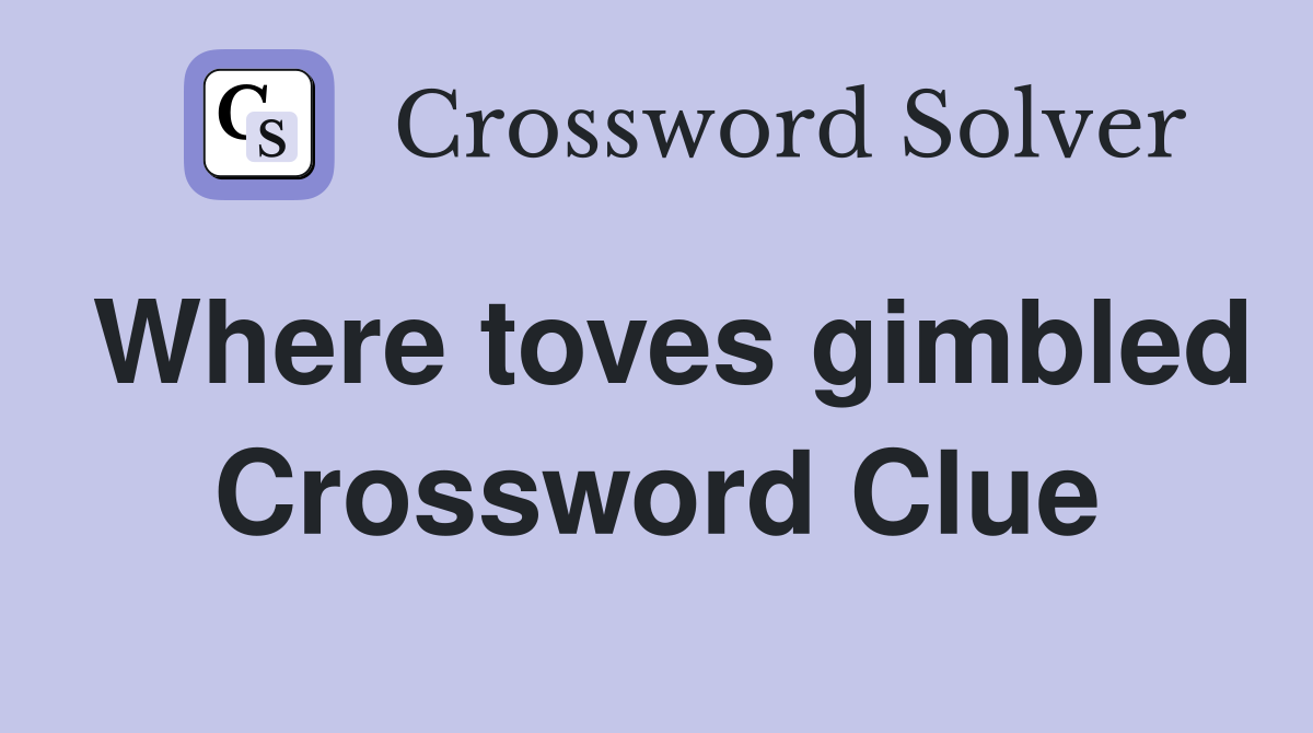 Where toves gimbled Crossword Clue