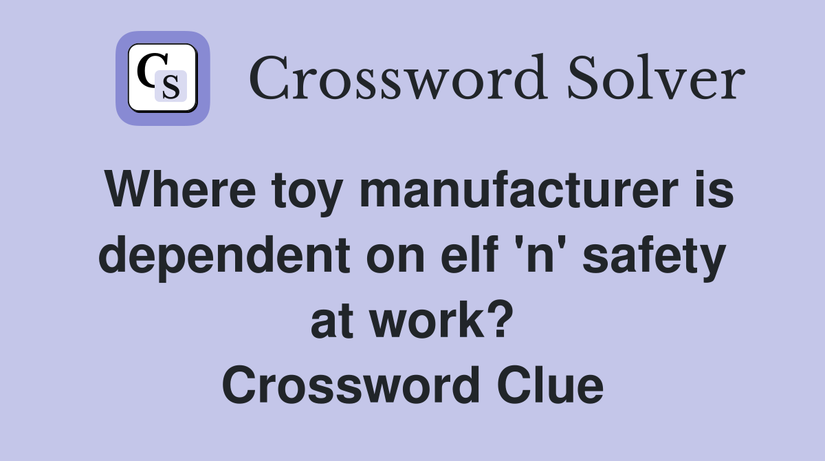 Where toy manufacturer is dependent on elf 'n' safety at work? Crossword Clue
