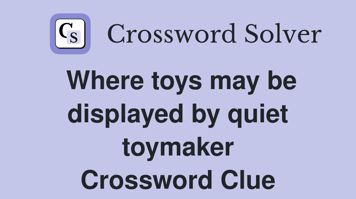 Where toys may be displayed by quiet toymaker Crossword Clue