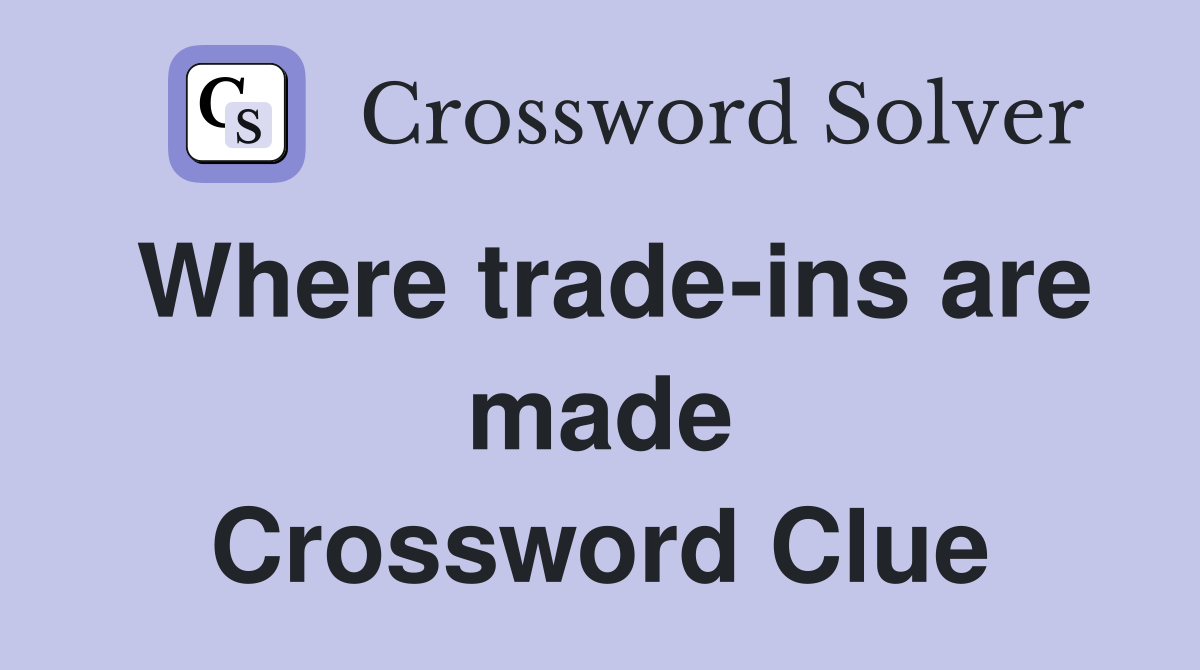 Where trade-ins are made Crossword Clue