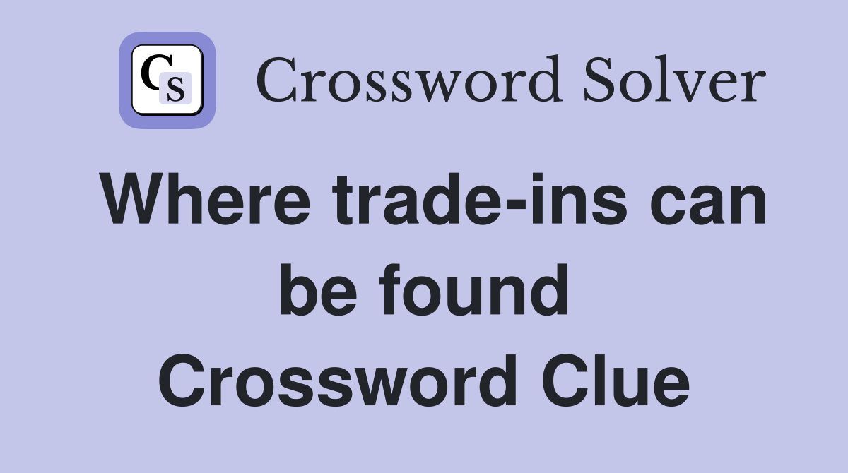 Where trade-ins can be found Crossword Clue