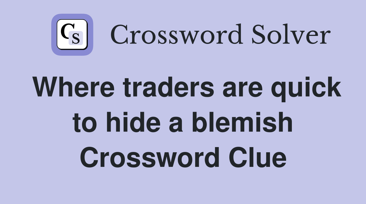 Where traders are quick to hide a blemish Crossword Clue