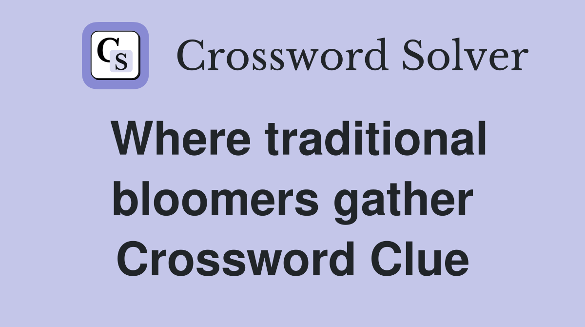 Where traditional bloomers gather Crossword Clue